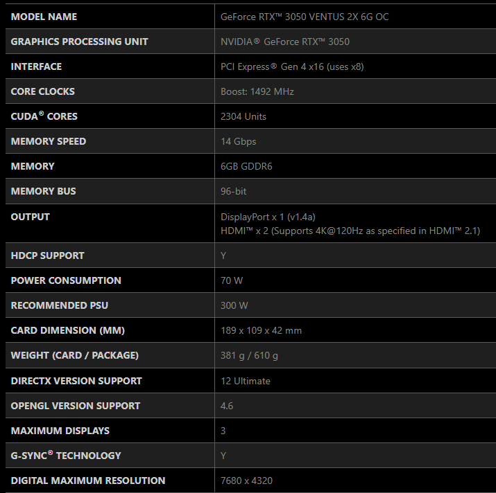 MSI GeForce RTX 3050 Ventus 2X 6G OC 6GB Graphics Card 96 Bit NVIDIA RTX 3050 Boost Clock: 1492 MHz, 6GB GDDR6 14 Gbps, HDMI/DP 10 MSI GeForce RTX 3050 Ventus 2X 6G OC